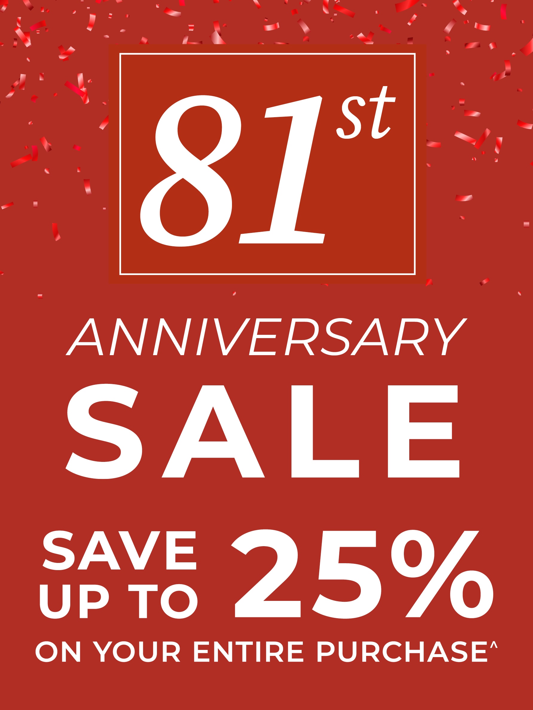 81st Anniversary Sale - Save Up To 25% on your entire purchase